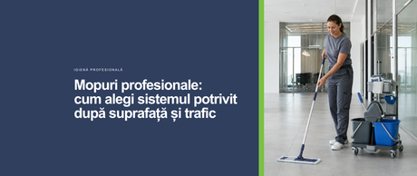 Mopuri profesionale: cum alegi sistemul potrivit după suprafață și trafic